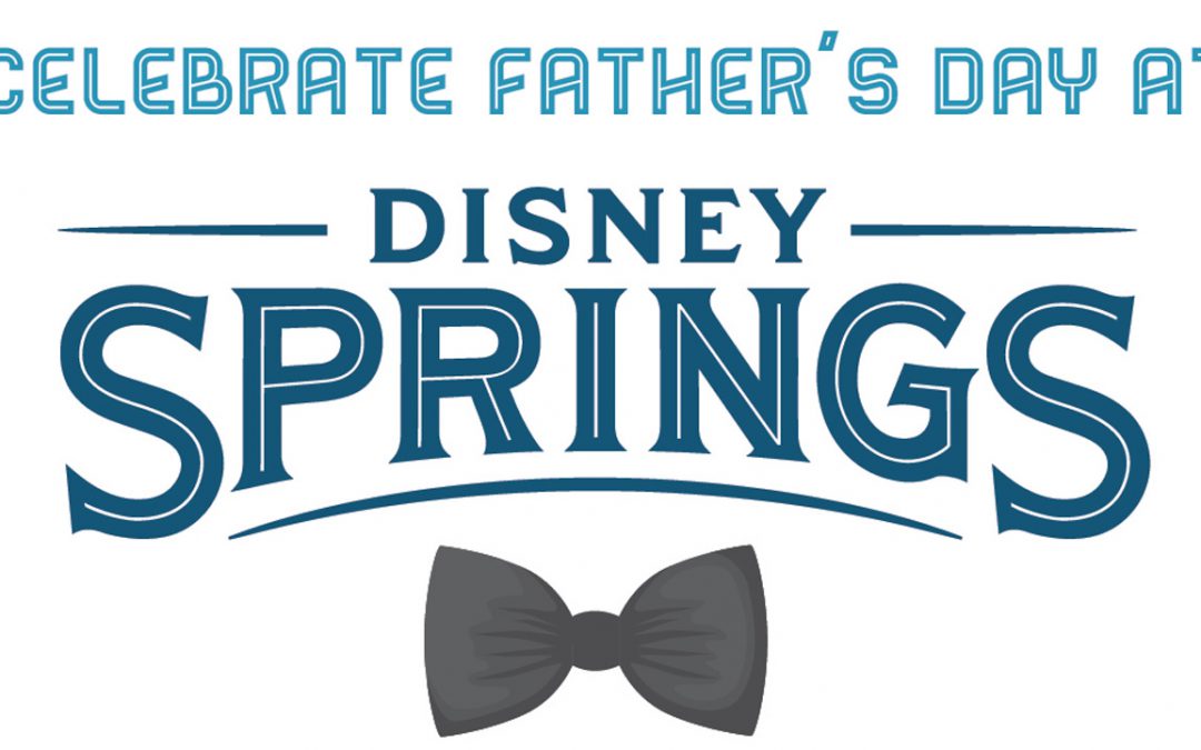 Celebrate Father’s Day at Disney Springs with Special Experiences, Gifts and Restaurant Menus